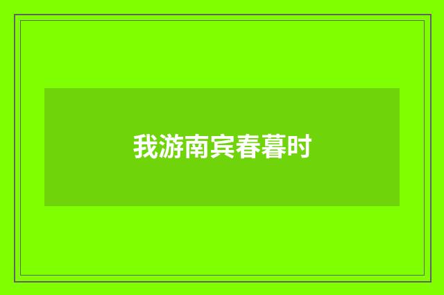 我游南宾春暮时