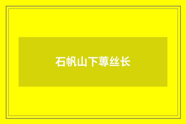 石帆山下蓴丝长