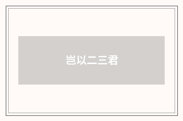 岂以二三君