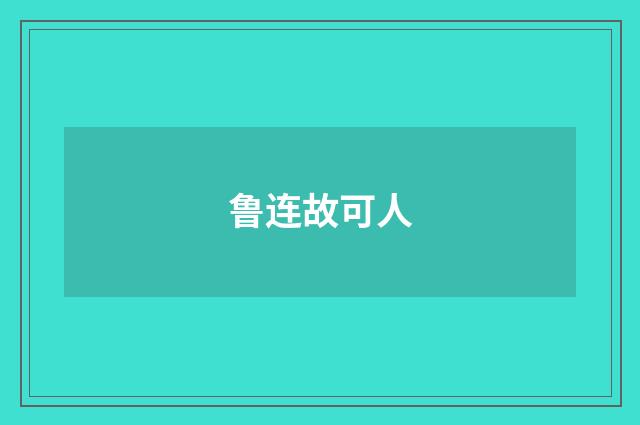 鲁连故可人