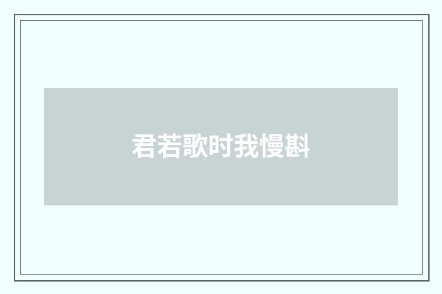 君若歌时我慢斟