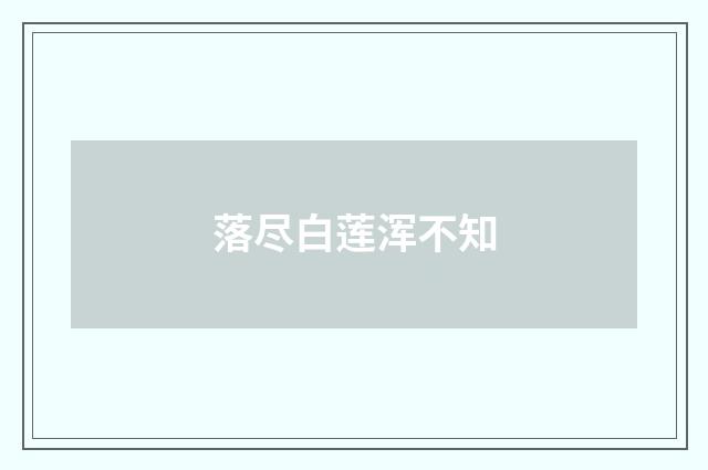 落尽白莲浑不知