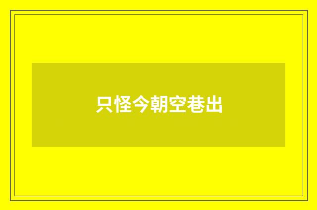 只怪今朝空巷出