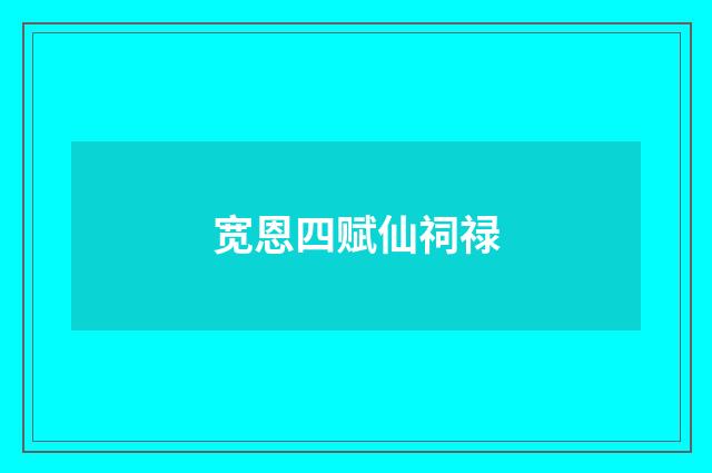 宽恩四赋仙祠禄