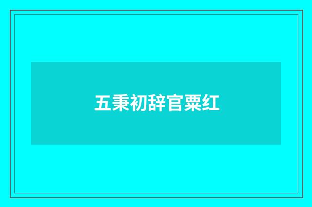 五秉初辞官粟红