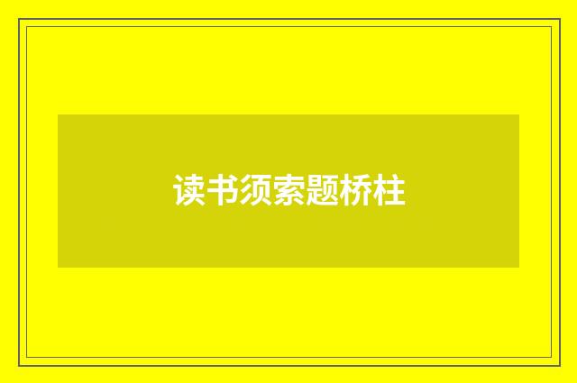 读书须索题桥柱