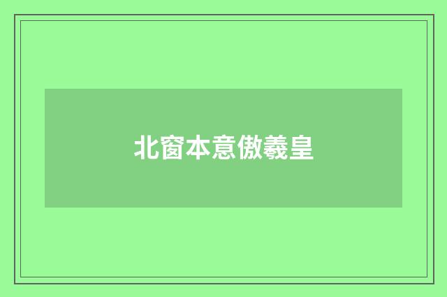 北窗本意傲羲皇