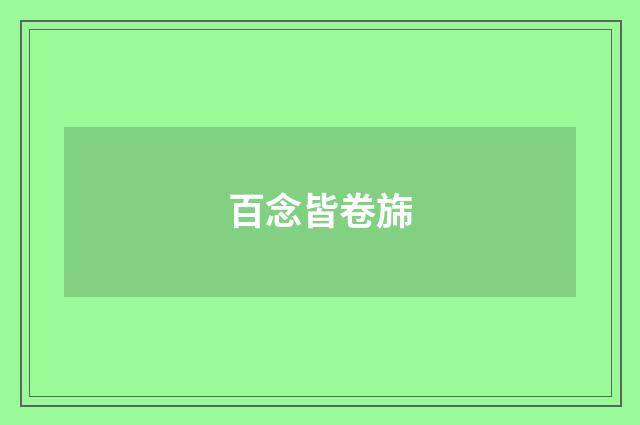 百念皆卷旆