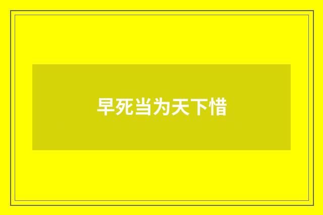 早死当为天下惜