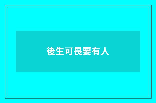 後生可畏要有人