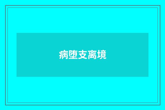病堕支离境