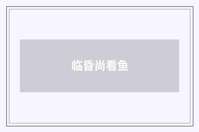 临昏尚看鱼