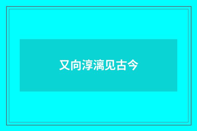 又向淳漓见古今