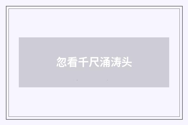 忽看千尺涌涛头