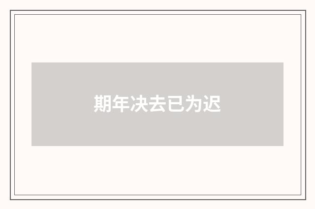 期年决去已为迟