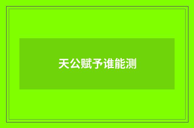 天公赋予谁能测