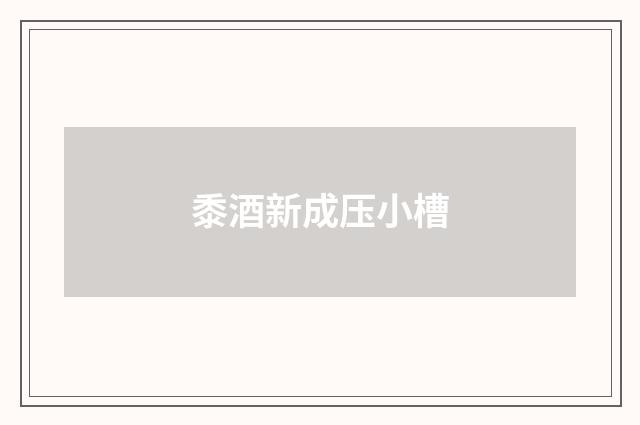 黍酒新成压小槽