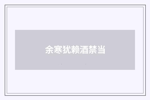 余寒犹赖酒禁当