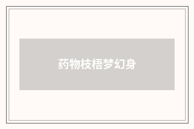 药物枝梧梦幻身