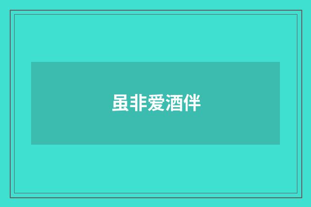 虽非爱酒伴