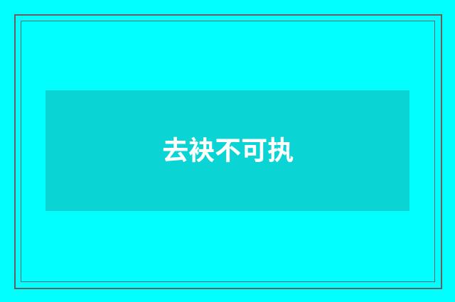 去袂不可执
