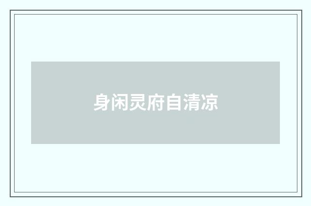 身闲灵府自清凉