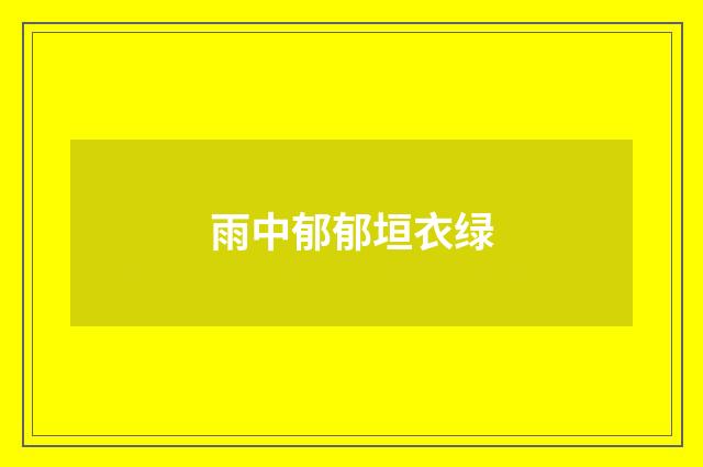 雨中郁郁垣衣绿