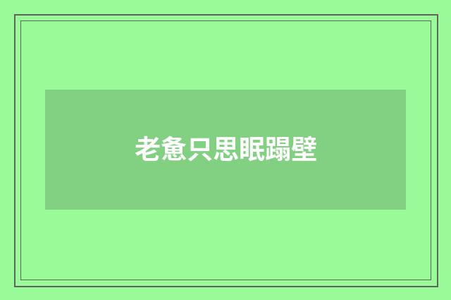 老惫只思眠蹋壁