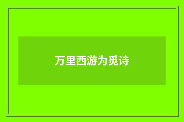 万里西游为觅诗
