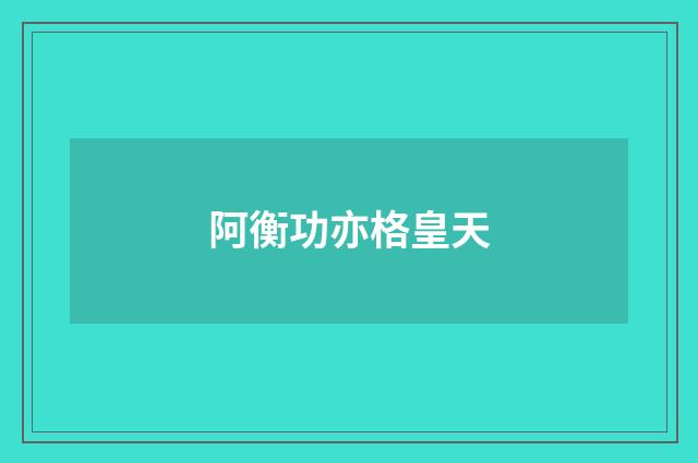 阿衡功亦格皇天