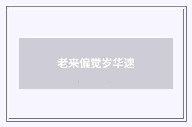 老来偏觉岁华速