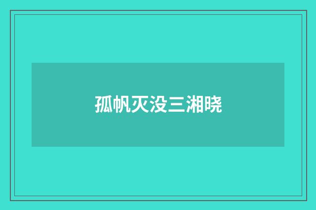 孤帆灭没三湘晓