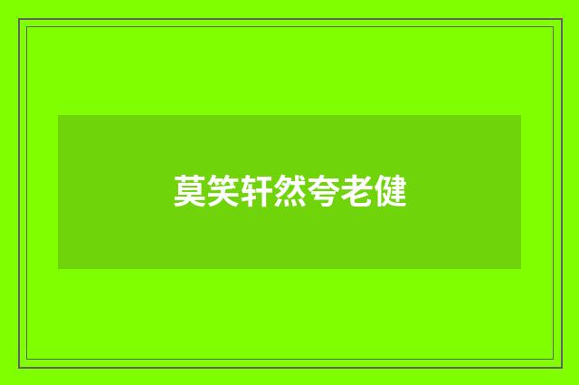 莫笑轩然夸老健