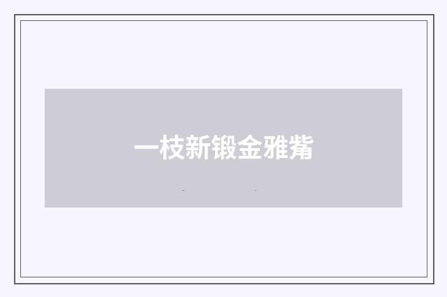一枝新锻金雅觜