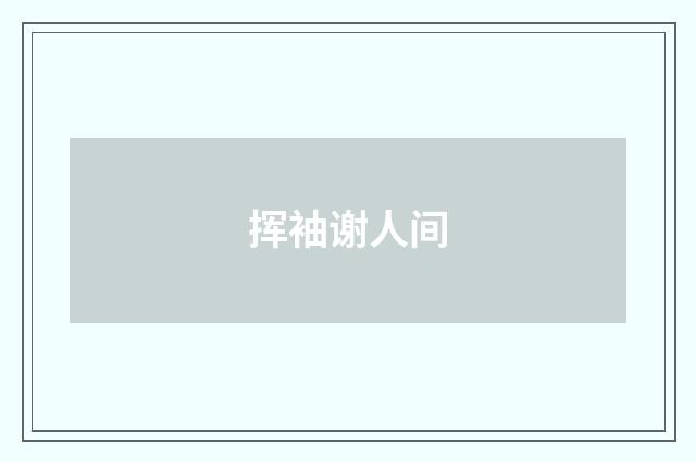挥袖谢人间