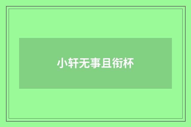 小轩无事且衔杯