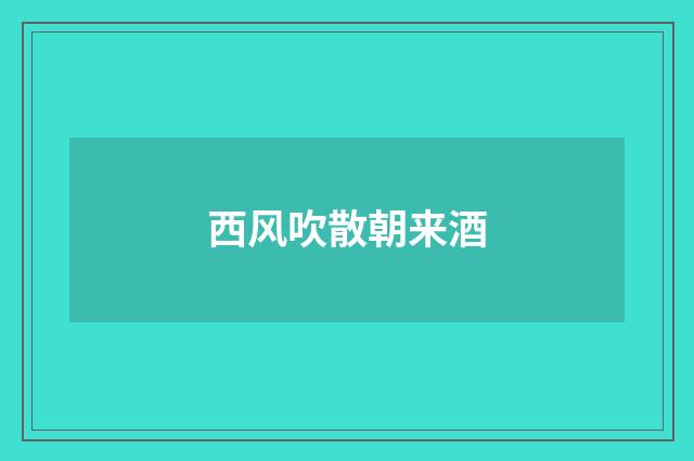 西风吹散朝来酒