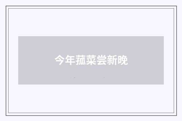 今年菰菜尝新晚