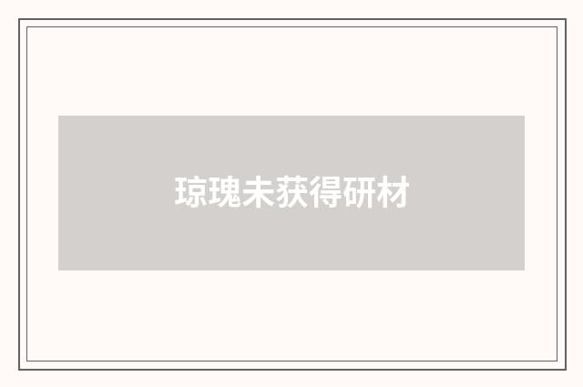 琼瑰未获得研材