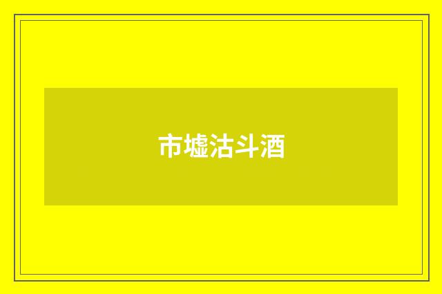 市墟沽斗酒
