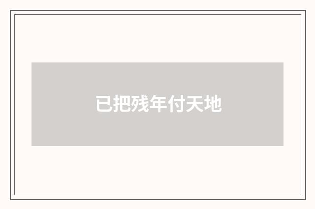 已把残年付天地