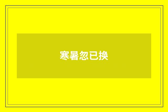 寒暑忽已换