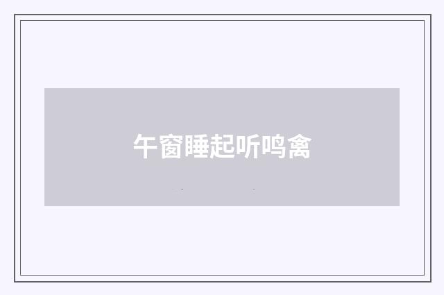 午窗睡起听鸣禽