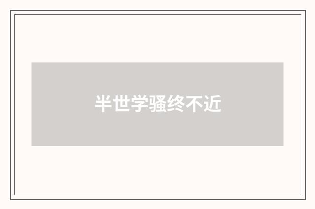 半世学骚终不近