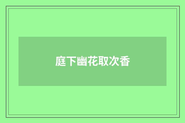 庭下幽花取次香