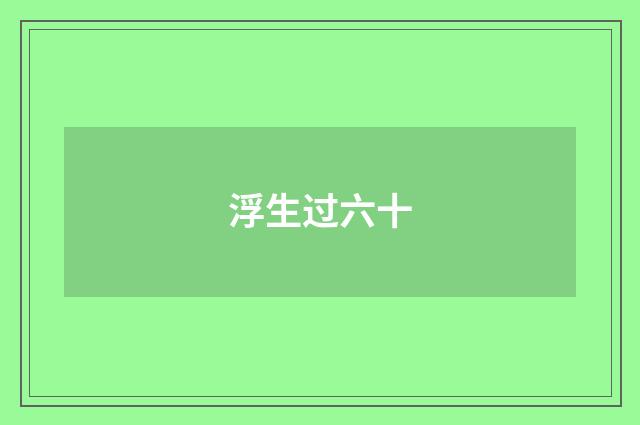 浮生过六十