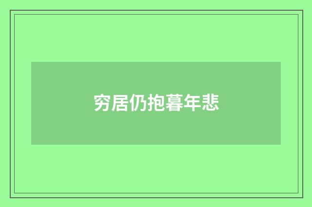 穷居仍抱暮年悲