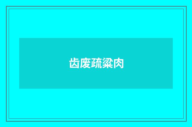 齿废疏粱肉