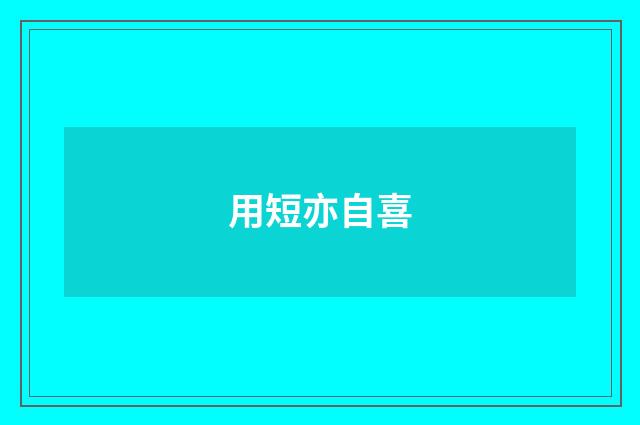 用短亦自喜