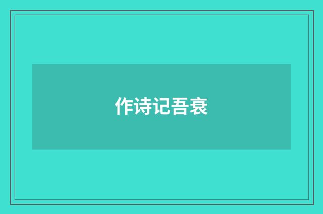 作诗记吾衰